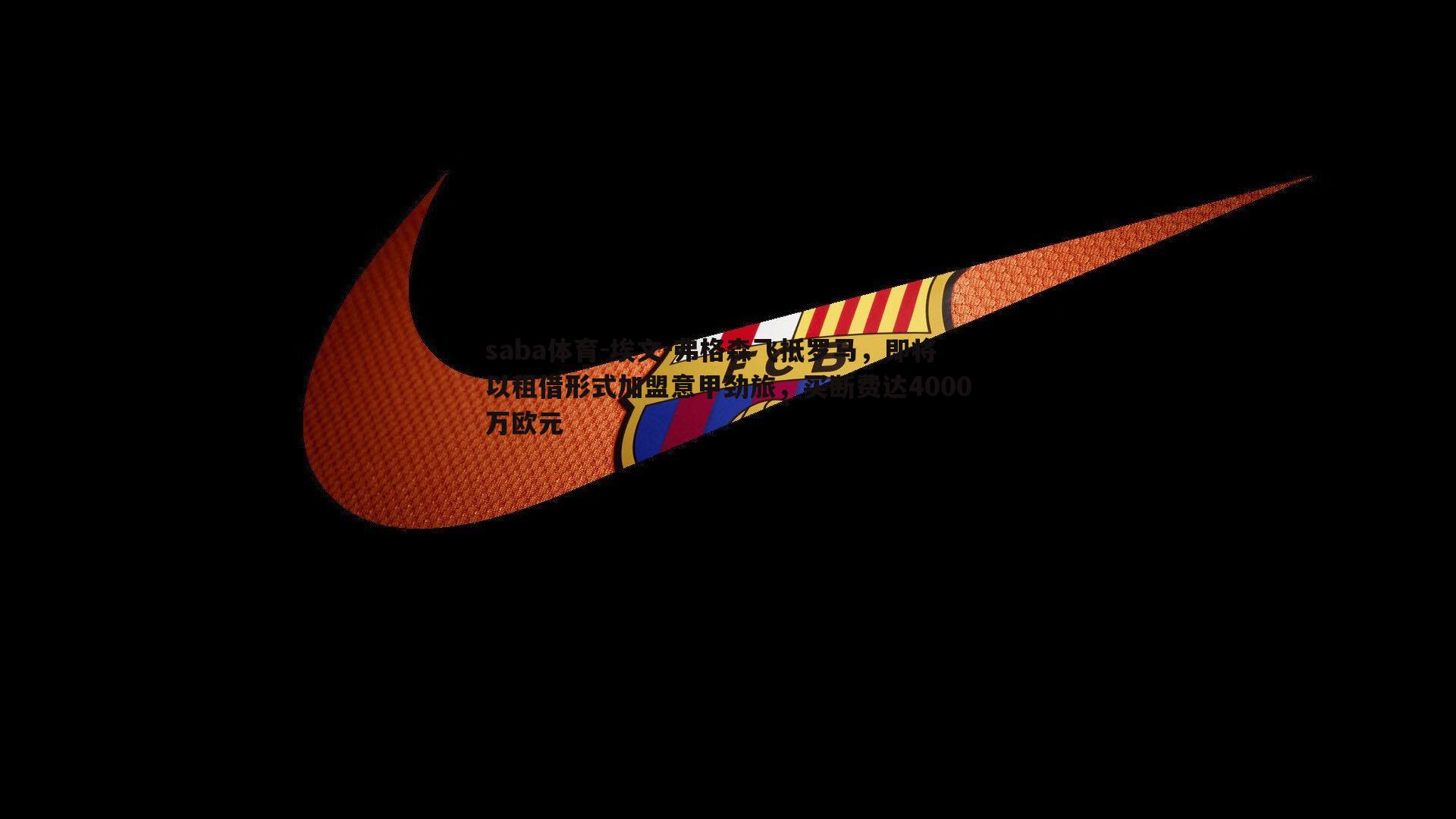 saba体育-埃文-弗格森飞抵罗马，即将以租借形式加盟意甲劲旅，买断费达4000万欧元-第2张图片-saba体育