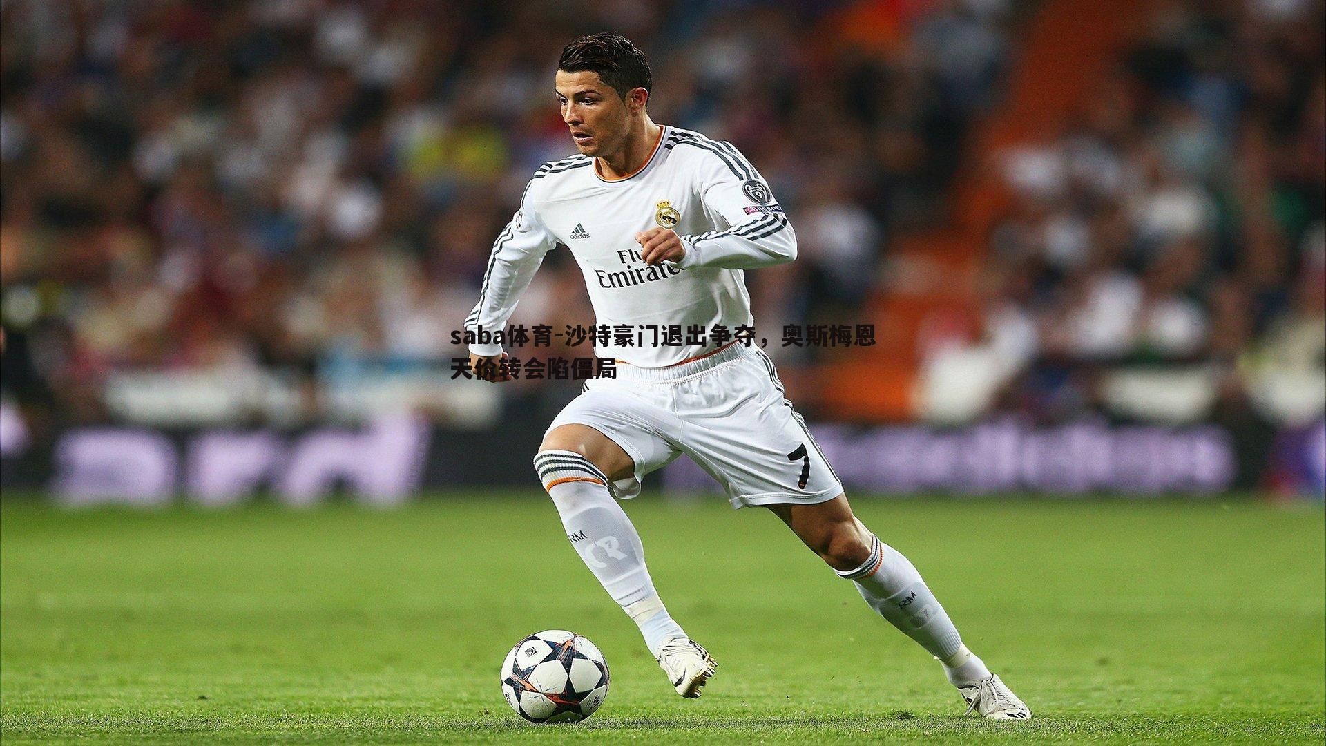 saba体育-沙特豪门退出争夺,奥斯梅恩天价转会陷僵局-第1张图片-saba体育 saba体育-沙特豪门退出争夺,奥斯梅恩天价转会陷僵局-第1张图片-saba体育