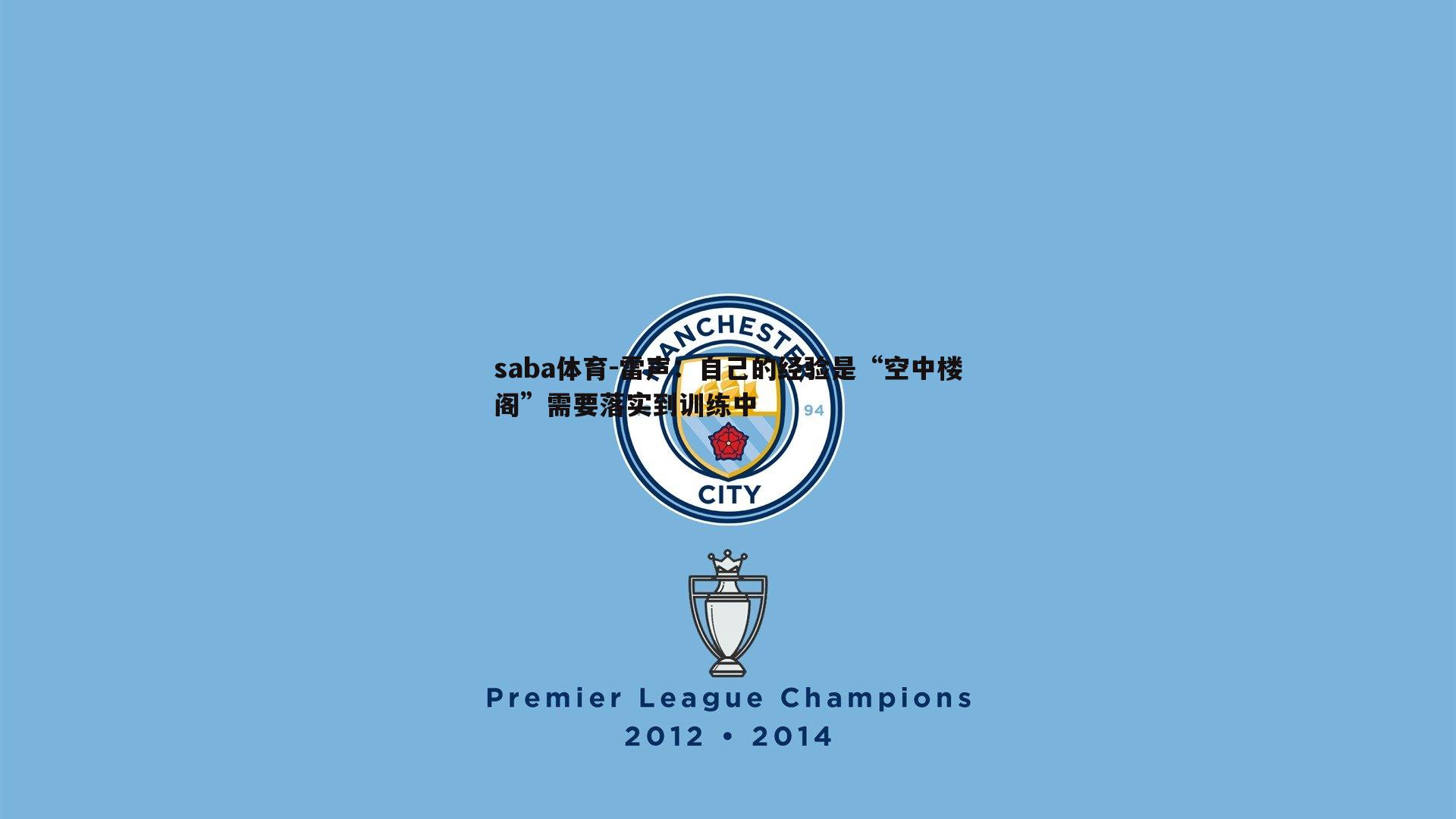 saba体育-雷声:自己的经验是“空中楼阁”需要落实到训练中-第1张图片-saba体育 saba体育-雷声:自己的经验是“空中楼阁”需要落实到训练中-第1张图片-saba体育