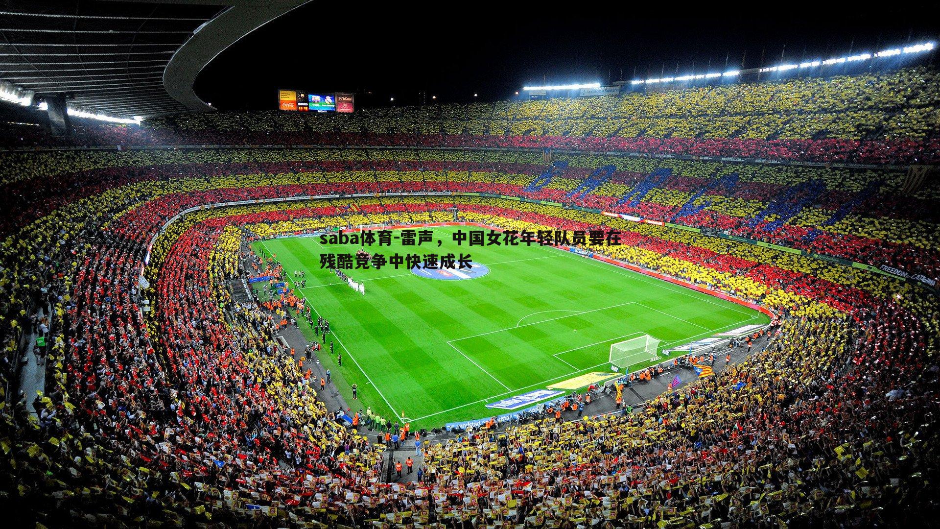 saba体育-雷声,中国女花年轻队员要在残酷竞争中快速成长-第2张图片-saba体育 saba体育-雷声,中国女花年轻队员要在残酷竞争中快速成长-第2张图片-saba体育